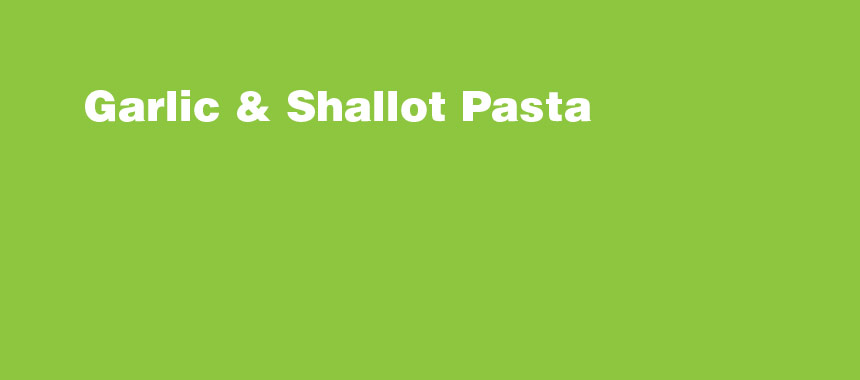 Garlic & Shallot Pasta