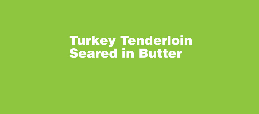 Turkey Tenderloin Seared in Butter